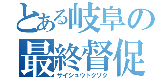 とある岐阜の最終督促（サイシュウトクソク）