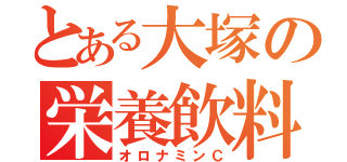 とある大塚の栄養飲料（オロナミンＣ）