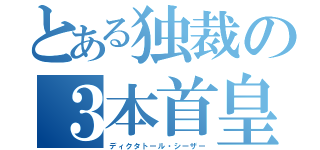 とある独裁の３本首皇（ディクタトール・シーザー）