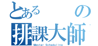 とあるの排課大師（Ｍａｓｔｅｒ Ｓｃｈｅｄｕｌｉｎｇ）