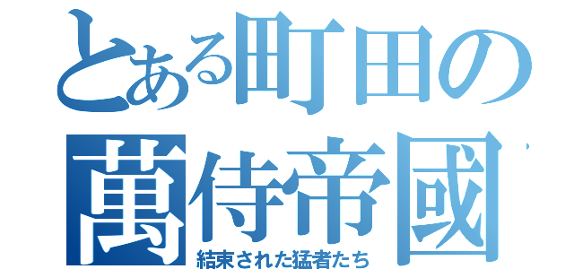 とある町田の萬侍帝國（結束された猛者たち）