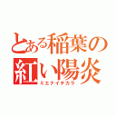 とある稲葉の紅い陽炎（ミエナイチカラ）