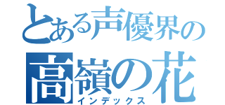 とある声優界の高嶺の花（インデックス）