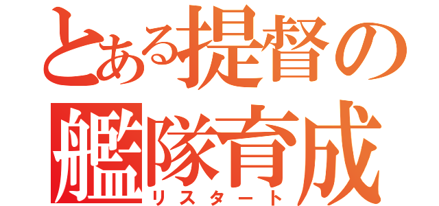 とある提督の艦隊育成（リスタート）