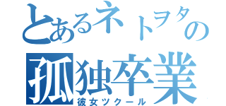 とあるネトヲタの孤独卒業（彼女ツクール）