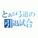 とある弓道の引退試合（）