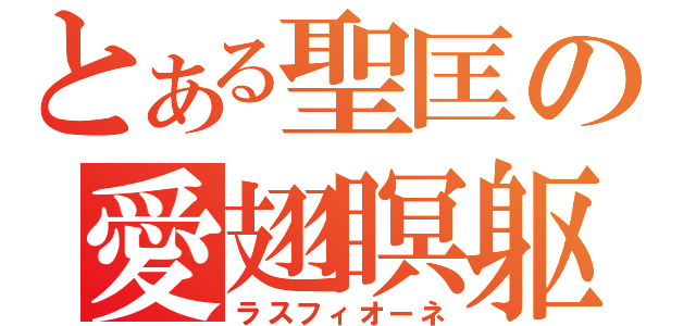 とある聖匡の愛翅瞑躯（ラスフィオーネ）