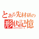 とある先材研の形状記憶合金（カタチヲオボエール）