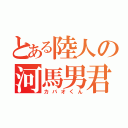 とある陸人の河馬男君（カバオくん）