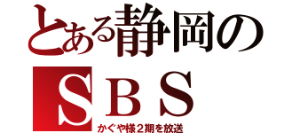 とある静岡のＳＢＳ（かぐや様２期を放送）