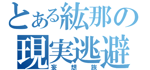 とある紘那の現実逃避（妄想族）