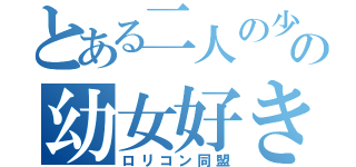 とある二人の少年の幼女好き（ロリコン同盟）