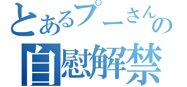 とあるプーさんの自慰解禁（）