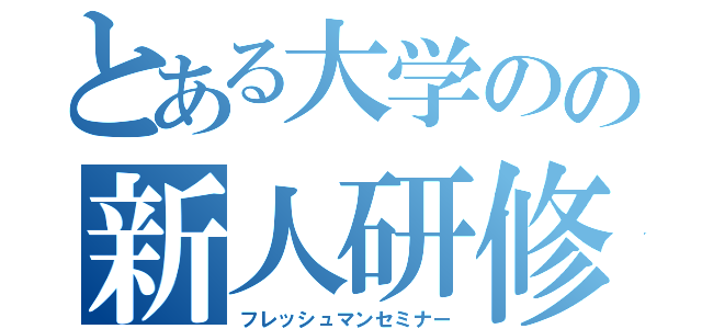 とある大学のの新人研修（フレッシュマンセミナー）