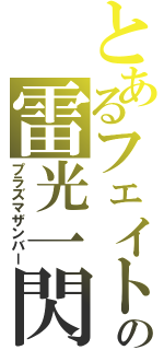 とあるフェイトの雷光一閃（プラズマザンバー）