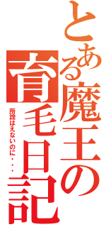 とある魔王の育毛日記（所詮はえないのに・・・）