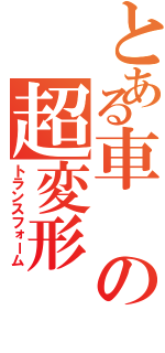 とある車の超変形（トランスフォーム）