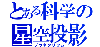 とある科学の星空投影（プラネタリウム）