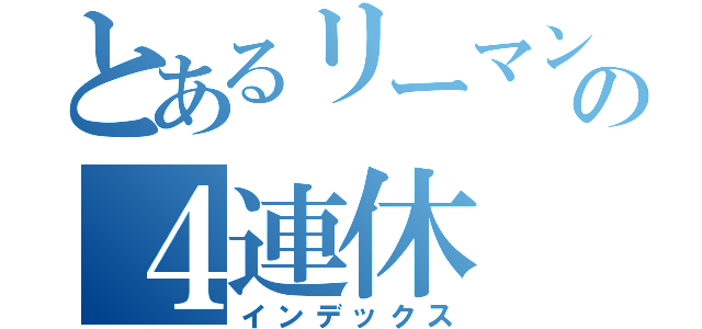 とあるリーマンの４連休（インデックス）