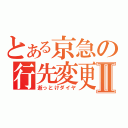 とある京急の行先変更Ⅱ（逝っとけダイヤ）