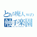 とある廃人ｗの触手楽園（フィーラーパラダイス）