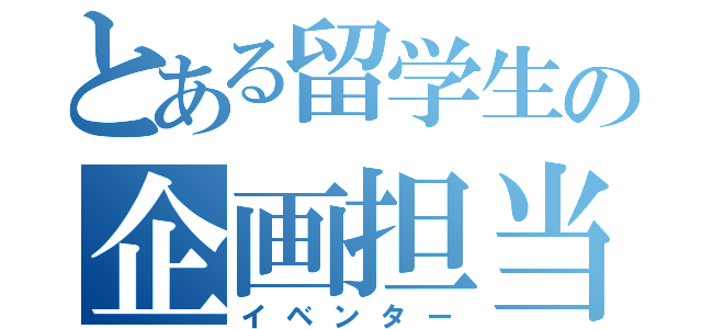 とある留学生の企画担当（イベンター）