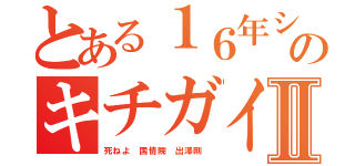 とある１６年シツコイのキチガイ荒らしⅡ（死ねよ 国情院 出澤剛 ）