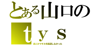 とある山口のｔｙｓ（まどかマギカを放送しなかった）