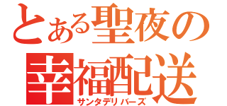 とある聖夜の幸福配送（サンタデリバーズ）