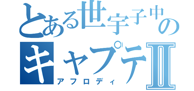 とある世宇子中のキャプテンⅡ（アフロディ）