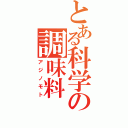 とある科学の調味料（アジノモト）