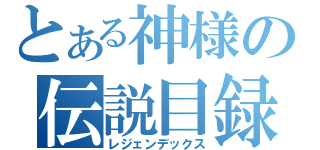 とある神様の伝説目録（レジェンデックス）