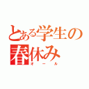 とある学生の春休み（オール）