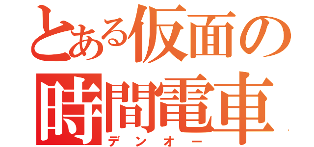 とある仮面の時間電車（デンオー）