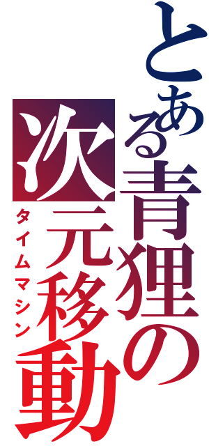 とある青狸の次元移動Ⅱ（タイムマシン）