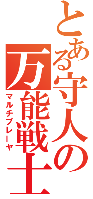 とある守人の万能戦士（マルチプレーヤ）