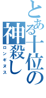 とある十位の神殺し（ロンギヌス）