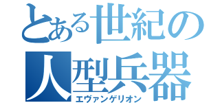 とある世紀の人型兵器（エヴァンゲリオン）