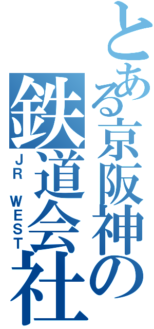 とある京阪神の鉄道会社（ＪＲ ＷＥＳＴ）