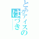 とあるアイスのはづき（ンア゛ア゛ア゛ア゛ア゛ア゛ア゛ア゛♂）