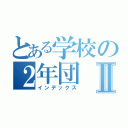 とある学校の２年団Ⅱ（インデックス）