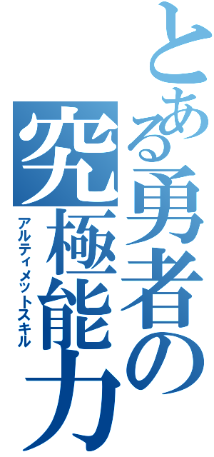 とある勇者の究極能力（アルティメットスキル）