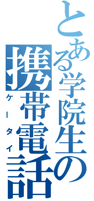 とある学院生の携帯電話（ケータイ）