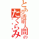 とある透明人間のたくらみ（のぞき）