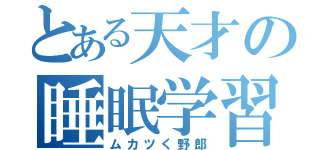 とある天才の睡眠学習（ムカツく野郎）