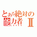 とある絶対の能力者Ⅱ（ＬＥＶＥ６）