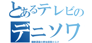 とあるテレビのデニソワ（朝鮮涙袋の原始部族だらけ）