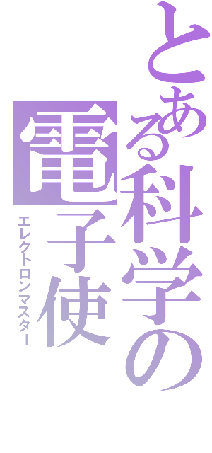 とある科学の電子使（エレクトロンマスター）