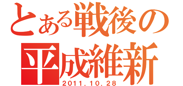 とある戦後の平成維新（２０１１．１０．２８）