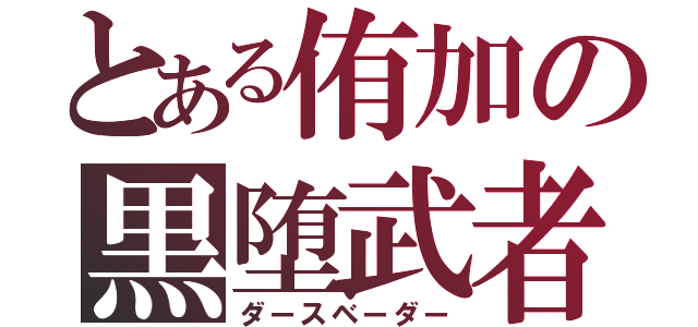 とある侑加の黒堕武者（ダースベーダー）